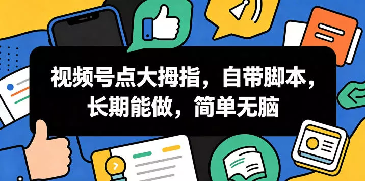 视频号点大拇指，自带脚本，长期能做，简单无脑【揭秘】 - 项目资源网
