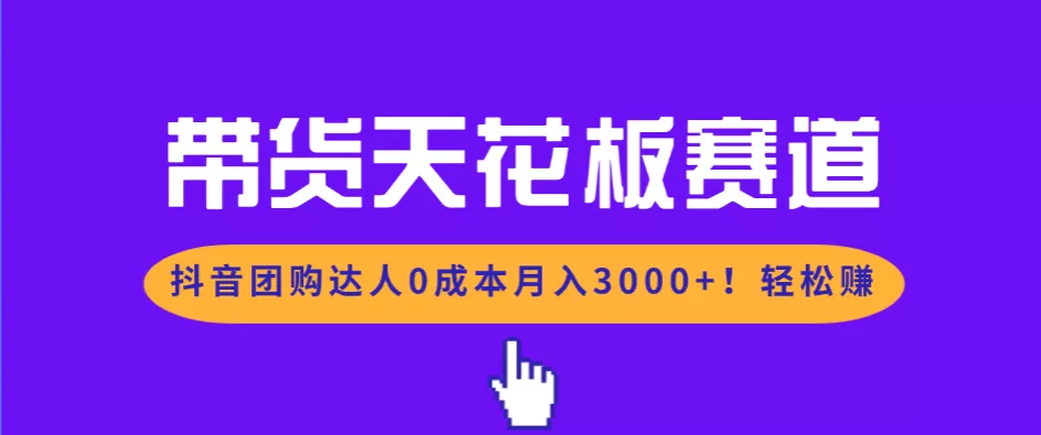 带货天花板赛道，抖音团购达人0成本月入3000+!轻松赚 - 项目资源网