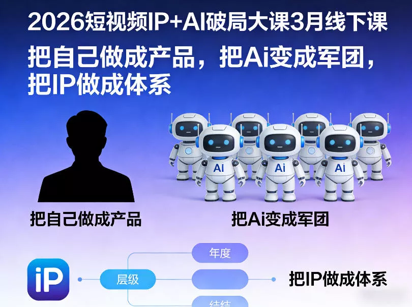 2026短视频IP+AI破局大课3月线下课，把自己做成产品，把Ai变成军团，把IP做成体系 - 项目资源网