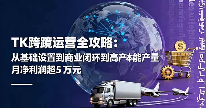 TK跨境运营全攻略：从基础设置到商业闭环到低成本量产，月净利润超5万美元 - 项目资源网