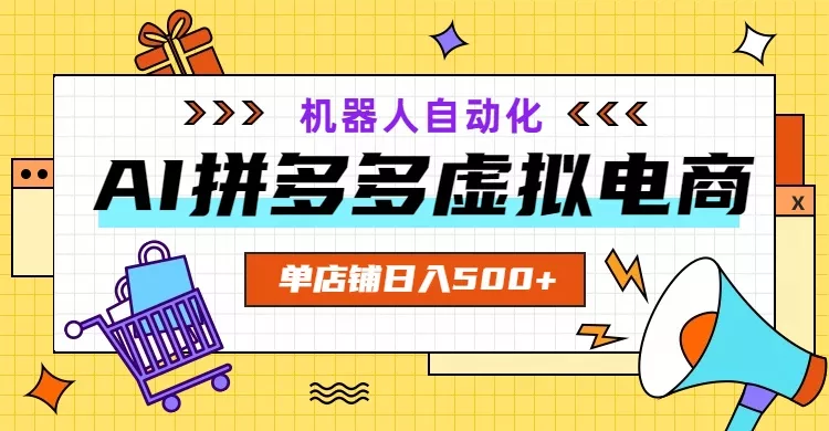AI拼多多虚拟电商,配合机器人打造一个日入500的自动化店铺 AI拼多多虚拟电商,配合机器人打造一个日入500的自动化店铺