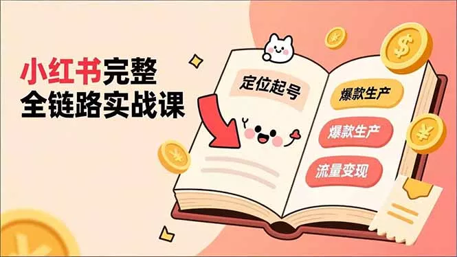 小红书完整全链路实战课，定位起号、爆款生产、流量变现，实现稳定出单，净利润可观 - 项目资源网