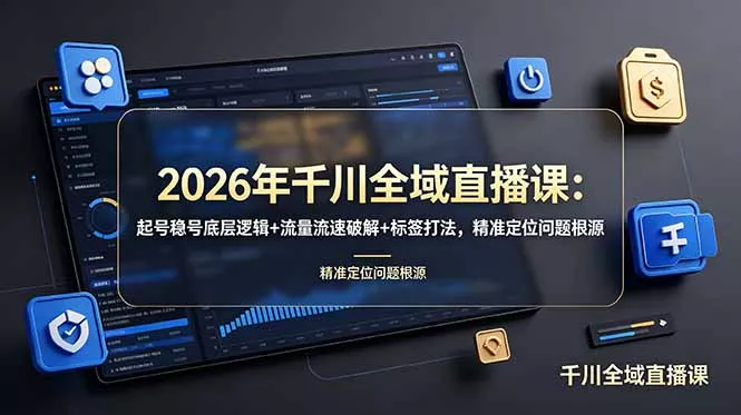 2026年千川全域直播课:起号稳号底层逻辑+流量流速破解+标签打法,精准定位问题根源 2026年千川全域直播课:起号稳号底层逻辑+流量流速破解+标签打法,精准定位问题根源