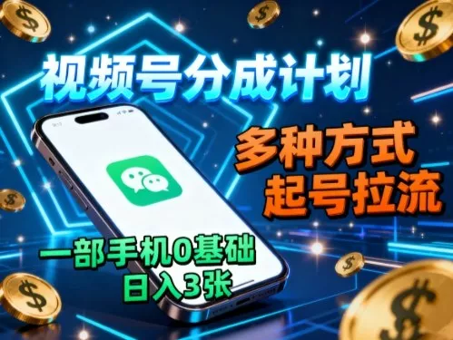 视频号分成计划，多种方式起号拉流，一部手机0基础日入3张 - 项目资源网