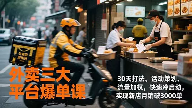 外卖三大平台爆单课,30天打法、活动策划、流量加权,快速冷启动,实现新店月销破3000单 外卖三大平台爆单课,30天打法、活动策划、流量加权,快速冷启动,实现新店月销破3000单
