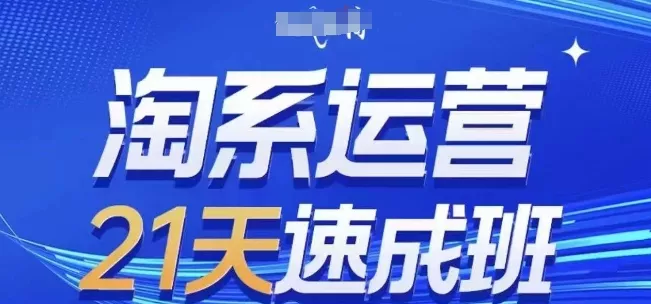 淘系运营21天速成班(更新25年10月)，0基础轻松搞定淘系运营，不做假把式 - 项目资源网